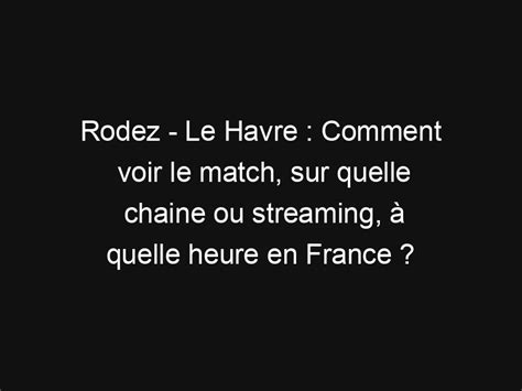 Rodez Le Havre Comment Voir Le Match Sur Quelle Chaine Ou