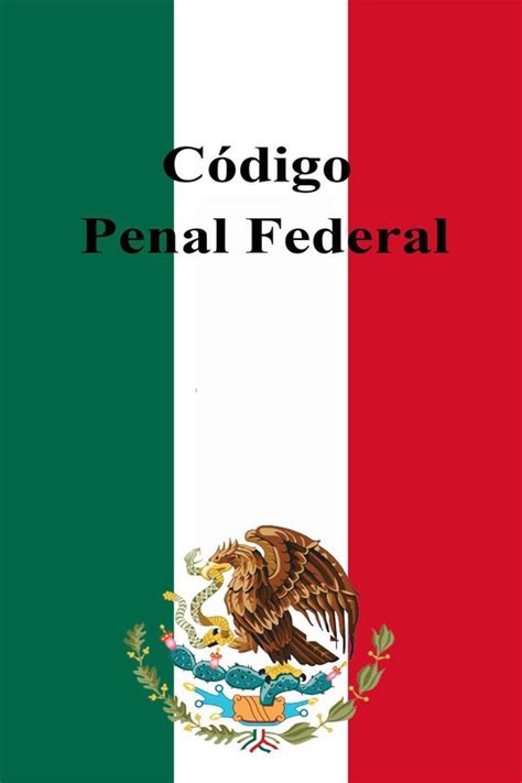 Leyes de México Código Penal Federal ebook Estados Unidos