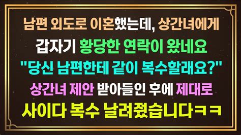 사이다사연 남편 외도로 이혼했는데 상간녀에게 갑자기 황당한 연락이 왔네요당신 남편한테 같이 복수할래요상간녀 제안을