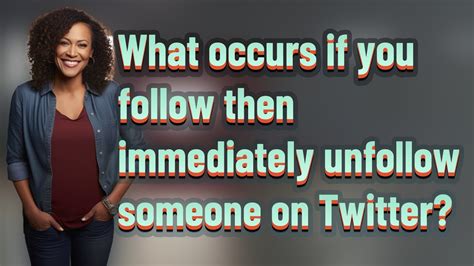 What Occurs If You Follow Then Immediately Unfollow Someone On Twitter