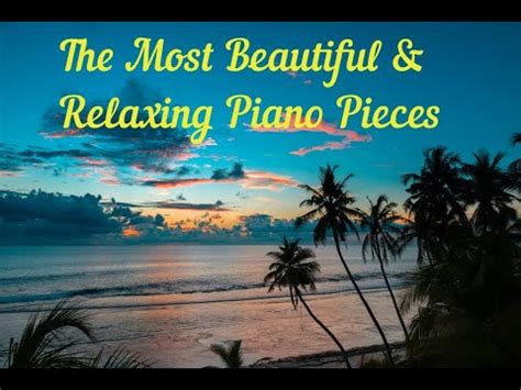 The Most Beautiful Relaxing Piano Pieces The Best Meditation Music