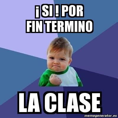 Meme Bebe Exitoso Si Por Fin Termino La Clase