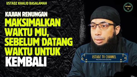 Maksimal Kan Waktu Mu Sebelum Datang Waktu Untuk Kembali Ustadz