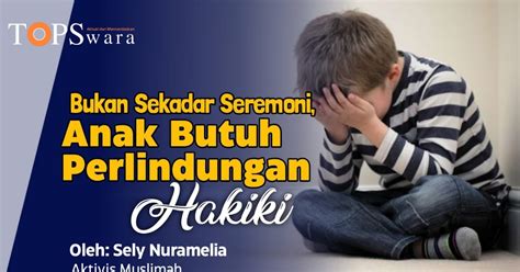 Bukan Sekadar Seremoni Anak Butuh Perlindungan Hakiki