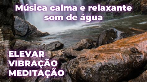 Meditar e elevar vibrações música calma e relaxante som de água