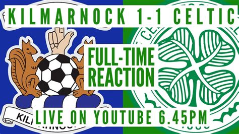 Kilmarnock 1 1 Celtic Live Full Time Reaction YouTube