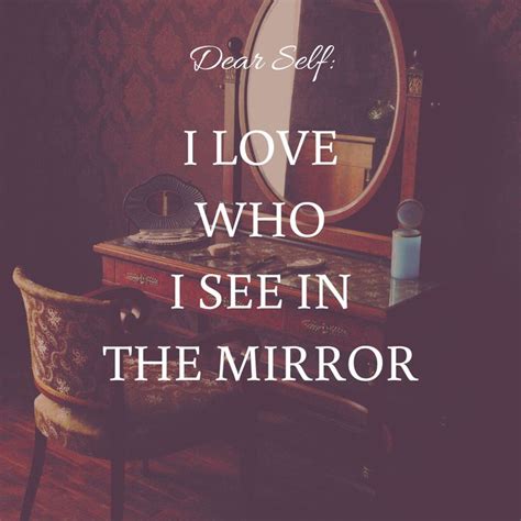 Self Love Quote I Love Who I See In The Mirror Reflection Quotes