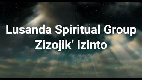 Lusanda Spiritual Group Zizojik Izinto Official Lyric Video