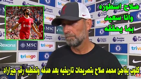 يورجن كلوب يفاجئ محمد صلاح بتصريحات تاريخيه بعد هدفه في مباراة ليفربول