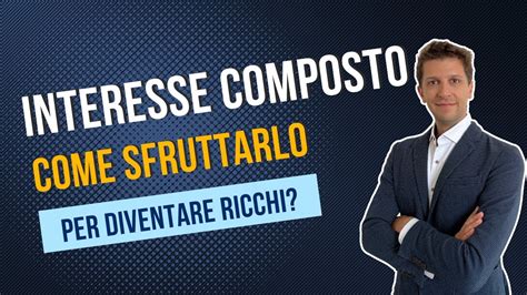 Cos è l INTERESSE COMPOSTO e come sfruttarlo per DIVENTARE RICCHI YouTube