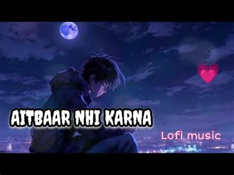 Aitbaar Nahi Karna Lofi Slowed Reverb Sad Song Ajay Devgan Neha