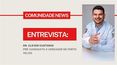 Comunidadenews Entrevista Dr Clever Custodio Pr Candidato A