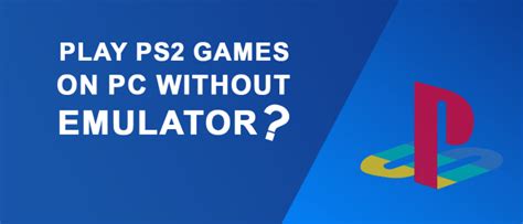 How To Play PS2 Games On PC Without Emulator?