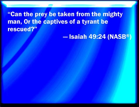 Isaiah 49:24 Shall the prey be taken from the mighty, or the lawful ...