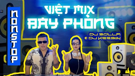 Nonstop ViỆt Mix Bay PhÒng 2023 Dj Keebin X Dj Solla PhẢi Chi NgÀy