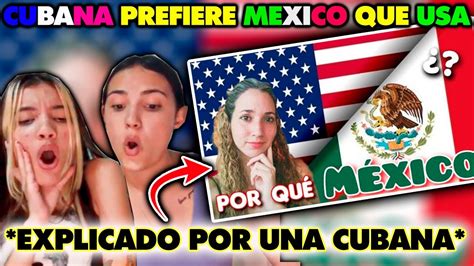 PORQUÉ MÉXICO EXPLICADO POR UNA CUBANA CUBANAS REACCIONAN YouTube