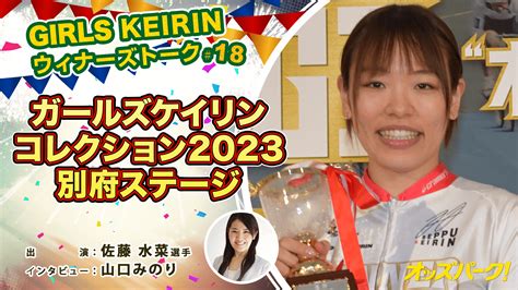 【pr】girls Keirin ウィナーズトーク！ 18～ガールズケイリンコレクション2023別府ステージ篇～ 出演：佐藤 水菜選手 配信