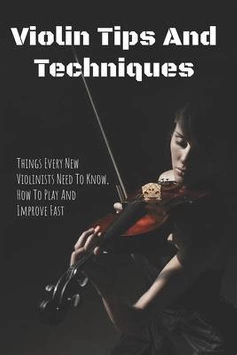 Violin Tips And Techniques Things Every New Violinists Need To Know How To Play And