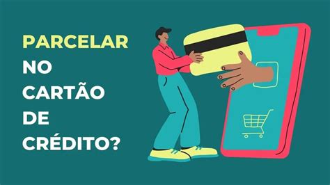 Como Funciona O Parcelamento No Cartão De Crédito Veja Aqui