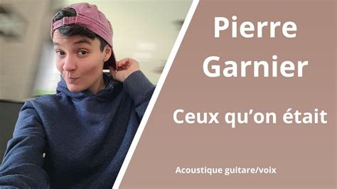 Pierre Garnier Ceux qu on était acoustique guitare voix YouTube