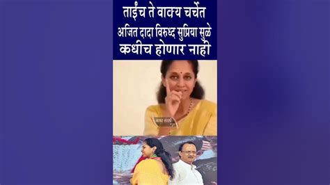 Supriya Sule ताईंच ते वाक्य चर्चेत अजित दादा विरुध्द सुप्रिया सुळे