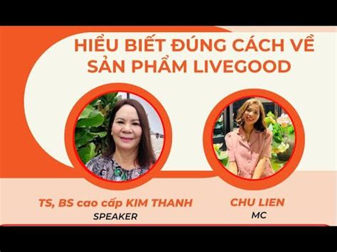 Chia Sẻ Của Tiến Sĩ Bác Sĩ Kim Thanh về Sản Phẩm Của Livegood Học Viện