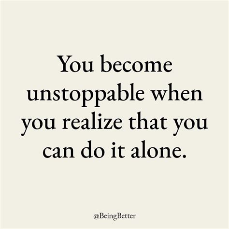 You Become Unstoppable When You Realize That You Can Do It Alone