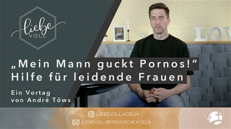 Mein Mann guckt Pornos Hilfe für leidende Frauen André Töws