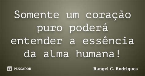 Somente Um Coração Puro Poderá Rangel C Rodrigues Pensador