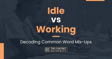 Idle Vs Working Decoding Common Word Mix Ups