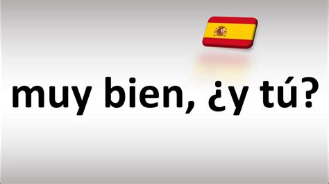 How to pronounce 'muy bien, ¿y tú' (very well, and you) in Spanish ...