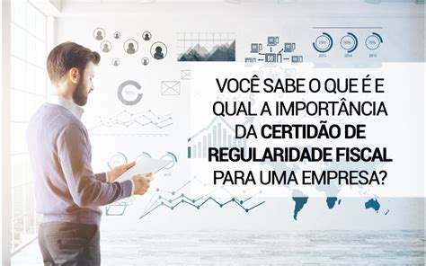 Voc Sabe O Que E Qual A Import Ncia Da Certid O De Regularidade