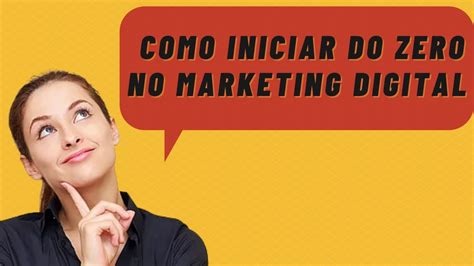 Como Iniciar No Marketing Digital Do Zero E Marketing Digital Para