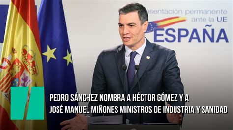 Pedro Sánchez nombra a Héctor Gómez y a José Manuel Miñones ministros