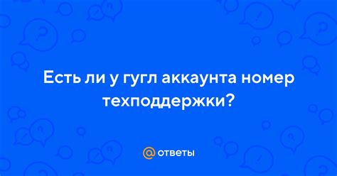 Ответы Mail: Есть ли у гугл аккаунта номер техподдержки?