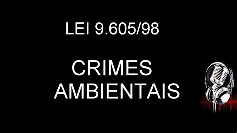 LEI 9 605 98 CRIMES AMBIENTAIS EM ÁUDIO COMPLETA ATUALIZADA ATÉ A