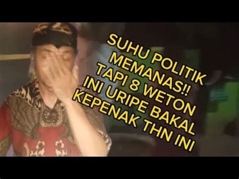 Suhu Politik Memanas Tapi Weton Ini Uripe Bakal Kepenak Thn Ini