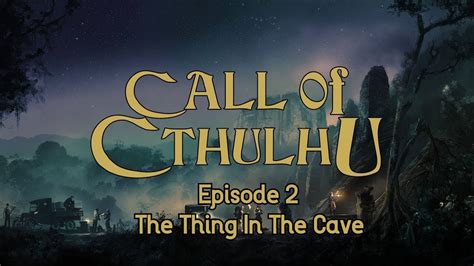 The Thing In The Cave Call Of Cthulhu Blackwater Creek Episode 2