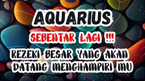 AQUARIUS SEBENTAR LAGI REZEKI BESAR YANG AKAN DATANG MENGHAMPIRI MU