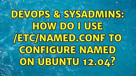 Devops Sysadmins How Do I Use Etc Named Conf To Configure Named On