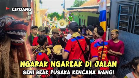 Ngareak Seru Di Jalan Seni Reak Pusaka Kencana Wangi Youtube