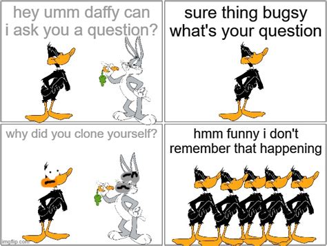 Why Did Daffy Clone Himself Imgflip