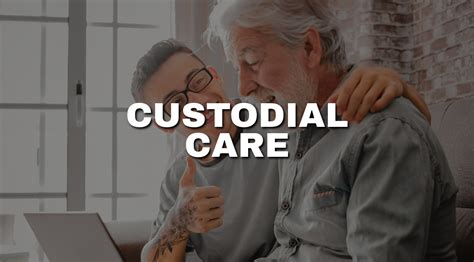 What Is Custodial Care And How Does It Work Rich People Networks