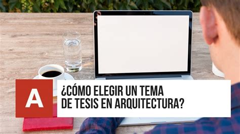 ¿cómo Elegir Un Tema De Tesis En Arquitectura Youtube