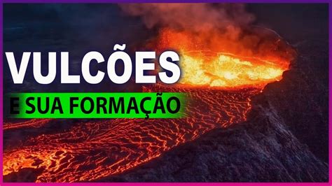 COMO OS VULÇÕES SÃO FORMADOS E COMO SE PREVINIR Q VISÃO YouTube