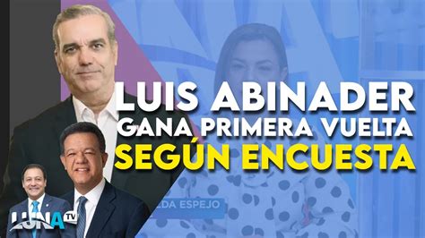 Encuesta Muestra A Luis Abinader Encabezando Las Votaciones Del