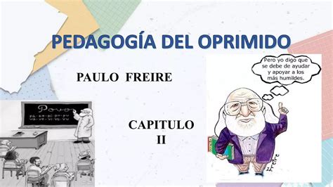 Capitulo II del libro pedagogía del oprimido de Paulo Freire PPT