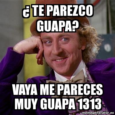 Meme Willy Wonka Te Parezco Guapa Vaya Me Pareces Muy Guapa