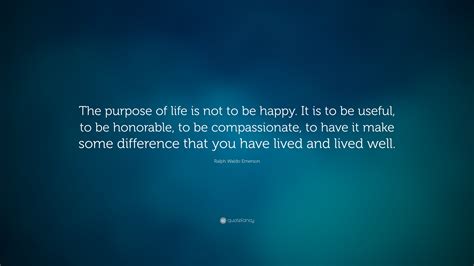 Ralph Waldo Emerson Quote “the Purpose Of Life Is Not To Be Happy It