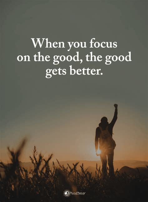 When You focus on the good the good gets better | Focus Quotes - 101 QUOTES